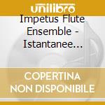 Impetus Flute Ensemble - Istantanee 21X22 - Music For Ensemble With Flutes cd