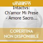 Intactvs: Ch'amor Mi Prese - Amore Sacro E Profano Nel Medioevo Italiano cd