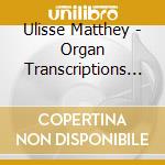 Ulisse Matthey - Organ Transcriptions (2 Cd) cd
