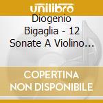 Diogenio Bigaglia - 12 Sonate A Violino Solo Opera Prima (2 Cd) cd
