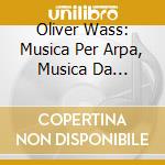 Oliver Wass: Musica Per Arpa, Musica Da Camera, Concerto Per Arpa - Trabaci, Palestrina, Caccini, Strozzi... (2 Cd) cd
