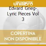 Edvard Grieg	- Lyric Pieces Vol 3 cd
