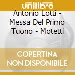 Antonio Lotti - Messa Del Primo Tuono - Motetti cd