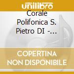 Corale Polifonica S. Pietro DI - Corale Polifonica S. Pietro DI Rho cd musicale