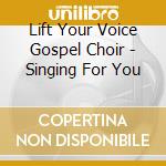 Lift Your Voice Gospel Choir - Singing For You cd