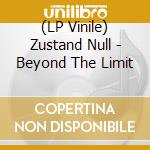 (LP Vinile) Zustand Null - Beyond The Limit vinile