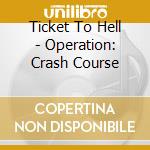 Ticket To Hell - Operation: Crash Course cd