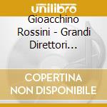 Gioacchino Rossini - Grandi Direttori Italiani cd musicale di Gioacchino Rossini