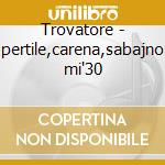 Trovatore - pertile,carena,sabajno mi'30 cd