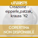 Creazione - eipperle,patzak, krauss '42 cd