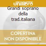 Grandi soprano della trad.italiana cd
