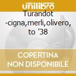 Turandot -cigna,merli,olivero, to '38 cd musicale di Puccini