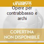 Opere per contrabbasso e archi cd