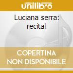 Luciana serra: recital cd musicale di Serra l. -vv.aa.