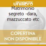 Matrimonio segreto -dara, mazzuccato etc cd