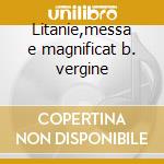 Litanie,messa e magnificat b. vergine cd musicale di Monteverdi