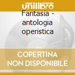 Fantasia - antologia operistica cd