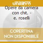 Opere da camera con chit. - e. roselli cd