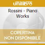 Rossini - Piano Works cd musicale di Rossini