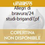 Allegri di bravura/24 studi-brigandi'(pf cd