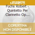 Fuchs Robert - Quintetto Per Clarinetto Op 102 cd musicale di Fuchs Robert