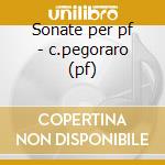 Sonate per pf - c.pegoraro (pf) cd