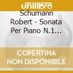 Schumann Robert - Sonata Per Piano N.1 Op 11 (1832 35) In Fa cd