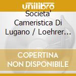 Societa' Cameristica Di Lugano / Loehrer Edwin - L'armi E Gli Amori / Oh! Ricetto Di Riposo / Litania / Cristo E I Farisei / Erm cd