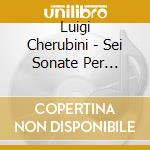 Luigi Cherubini - Sei Sonate Per Clavicembalo (1783) cd musicale di Cherubini