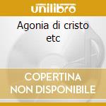 Agonia di cristo etc cd