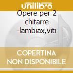 Opere per 2 chitarre -lambiax,viti cd