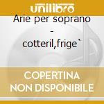 Arie per soprano - cotteril,frige` cd