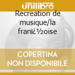 Recreation de musique/la franï¿½oise cd musicale di Leclair/couperin