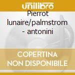 Pierrot lunaire/palmstrom - antonini cd