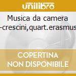 Musica da camera -crescini,quart.erasmus cd