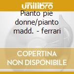 Pianto pie donne/pianto madd. - ferrari cd