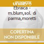 Ebraica - m.blum,sol. di parma,moretti cd