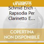 Schmid Erich - Rapsodia Per Clarinetto E Piano Op 11 (1936) cd musicale di Schmid Erich