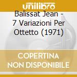 Balissat Jean - 7 Variazioni Per Ottetto (1971) cd musicale di Balissat Jean