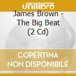 James Brown - The Big Beat (2 Cd) cd musicale di James Brown