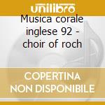 Musica corale inglese 92 - choir of roch cd musicale di Canti