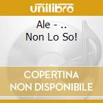 Ale - .. Non Lo So! cd