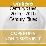 Centuryblues 20Th - 20Th Century Blues cd