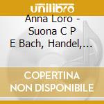 Anna Loro - Suona C P E Bach, Handel, Spohr, Parish-Alvars cd musicale di Carl Philipp Emanuel Bach