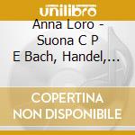 Anna Loro - Suona C P E Bach, Handel, Spohr, Parish-Alvars cd