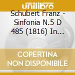 Schubert Franz - Sinfonia N.5 D 485 (1816) In Si cd musicale di Schubert Franz