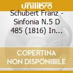Schubert Franz - Sinfonia N.5 D 485 (1816) In Si cd