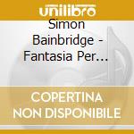 Simon Bainbridge - Fantasia Per Doppia Orchestra cd musicale di Simon Bainbridge
