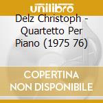 Delz Christoph - Quartetto Per Piano (1975 76) cd musicale di Delz Christoph