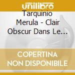 Tarquinio Merula - Clair Obscur Dans Le Sillage Du Caravage cd
